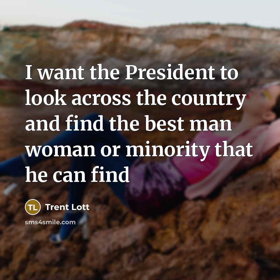 “I want the President to look across the country and find the best man woman or minority that he can find” quote by Trent Lott