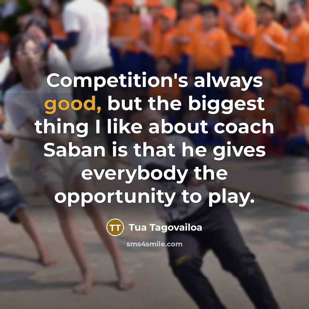 “Competition's always good, but the biggest thing I like about…” quote by Tua Tagovailoa