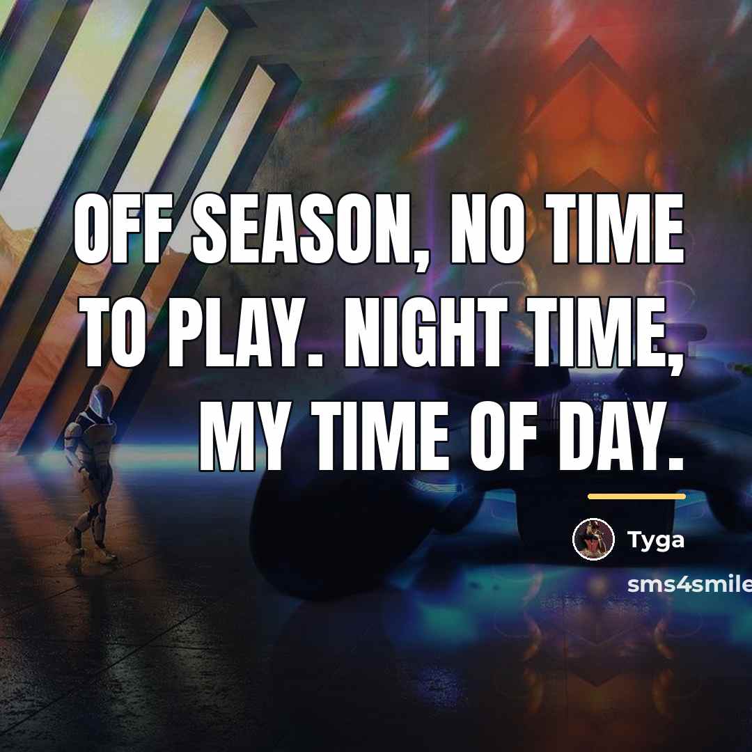 “Off season, no time to play. Night time, my time…” quote by Tyga