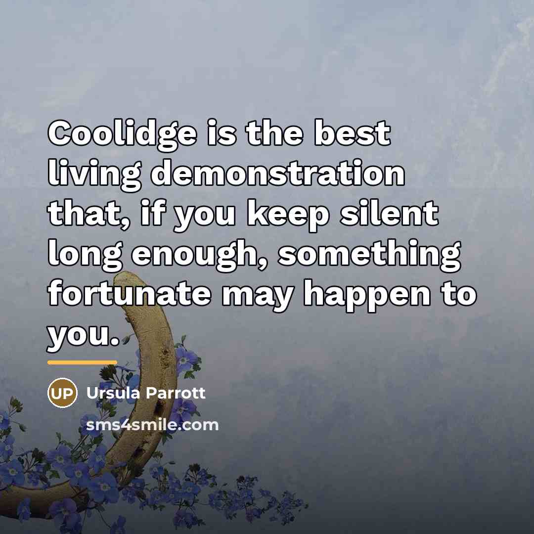 “Coolidge is the best living demonstration that, if you keep…” quote by Ursula Parrott