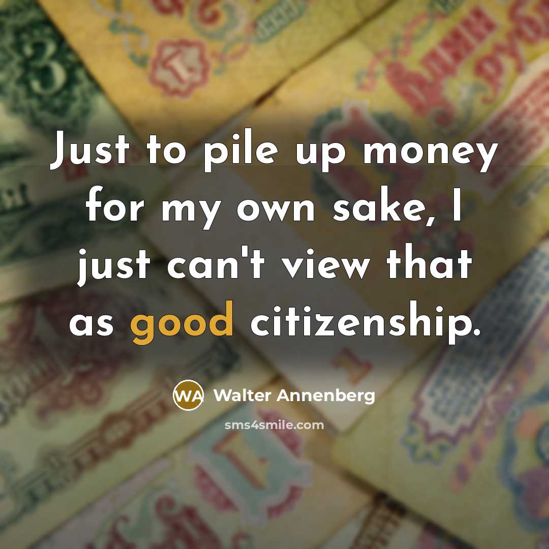 “Just to pile up money for my own sake, I…” quote by Walter Annenberg