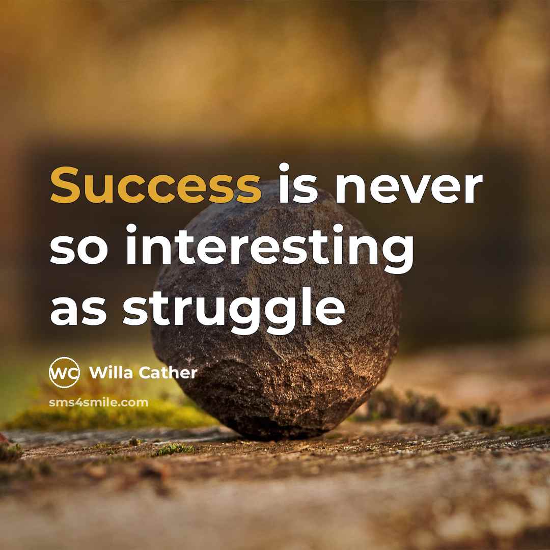 “Success is never so interesting as struggle…” quote by Willa Cather