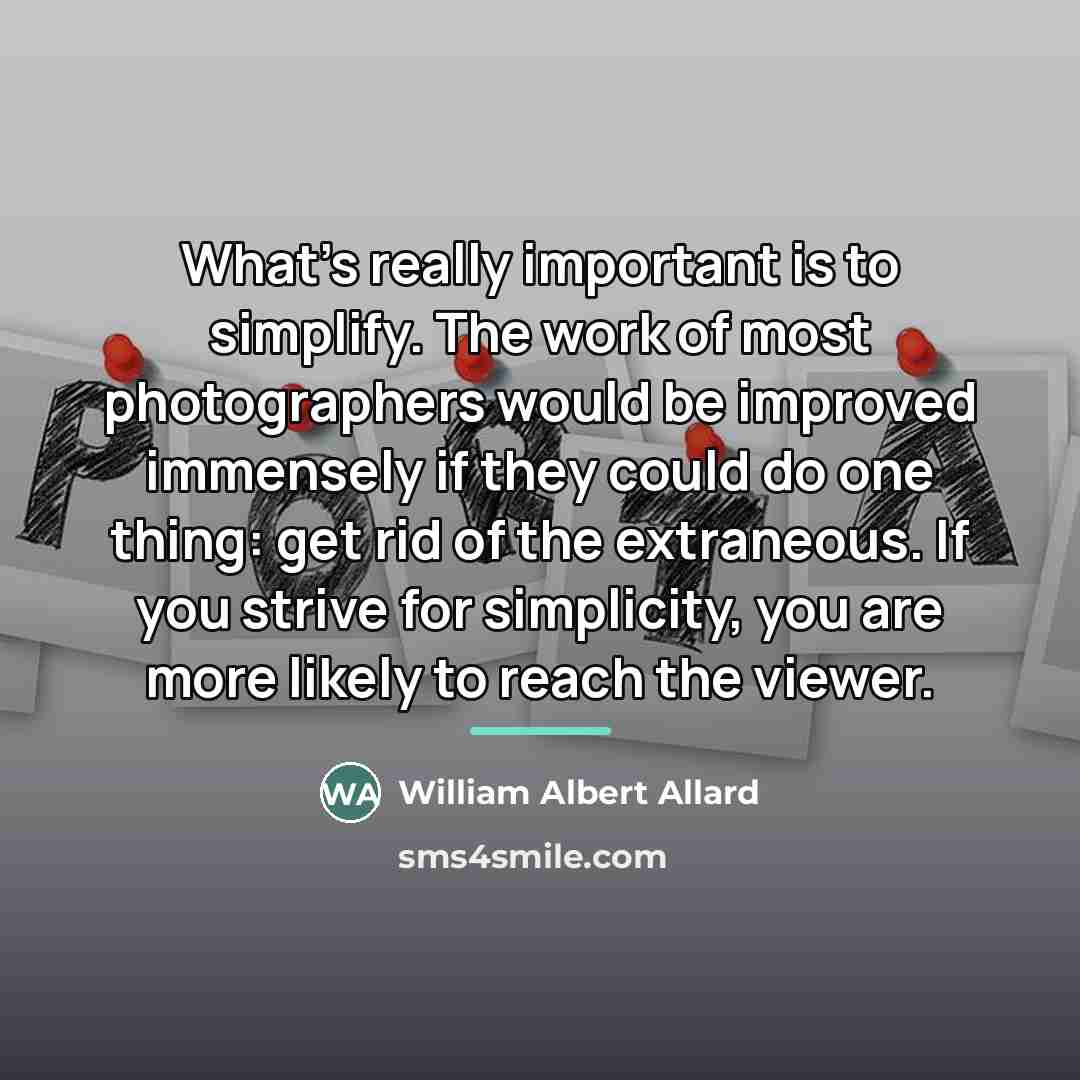 “What's really important is to simplify. The work of most…” quote by William Albert Allard