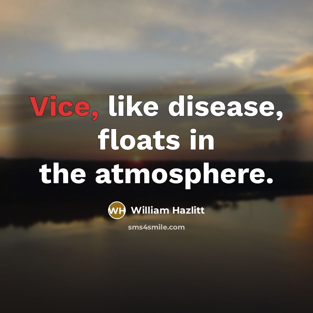 “Vice, like disease, floats in the atmosphere.…” quote by William Hazlitt