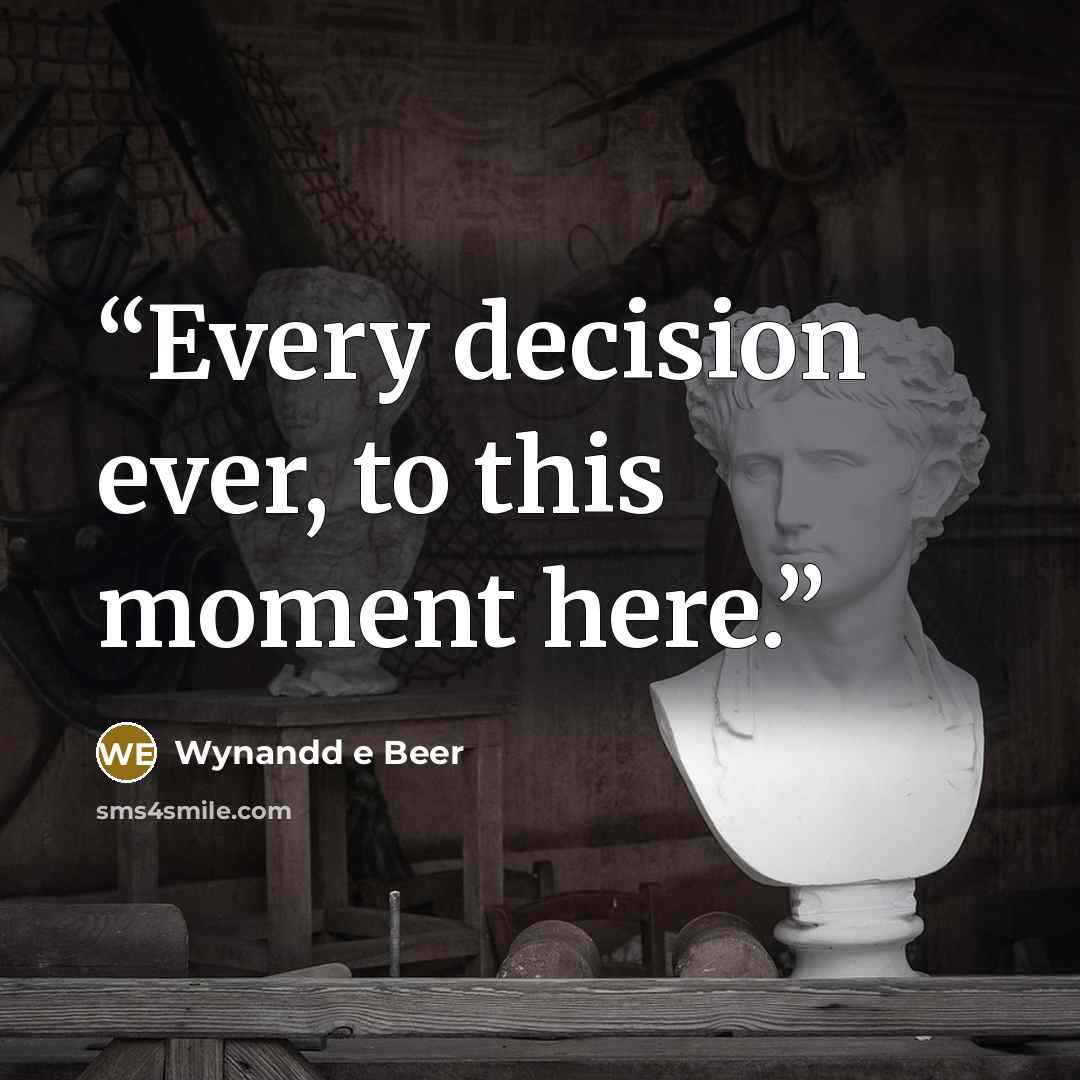 “Every decision ever, to this moment here.” quote by Wynandd e Beer