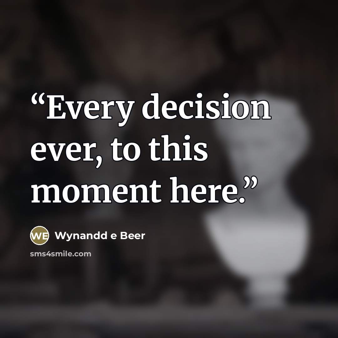 “Every decision ever, to this moment here.” quote by Wynandd e Beer