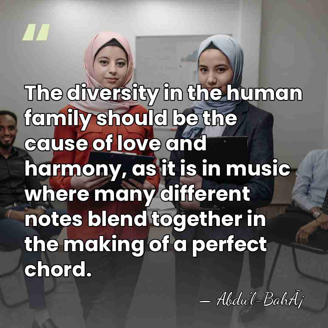 The diversity in the human family should be the cause of love&hellip; - Abdu'l-BahÃ¡