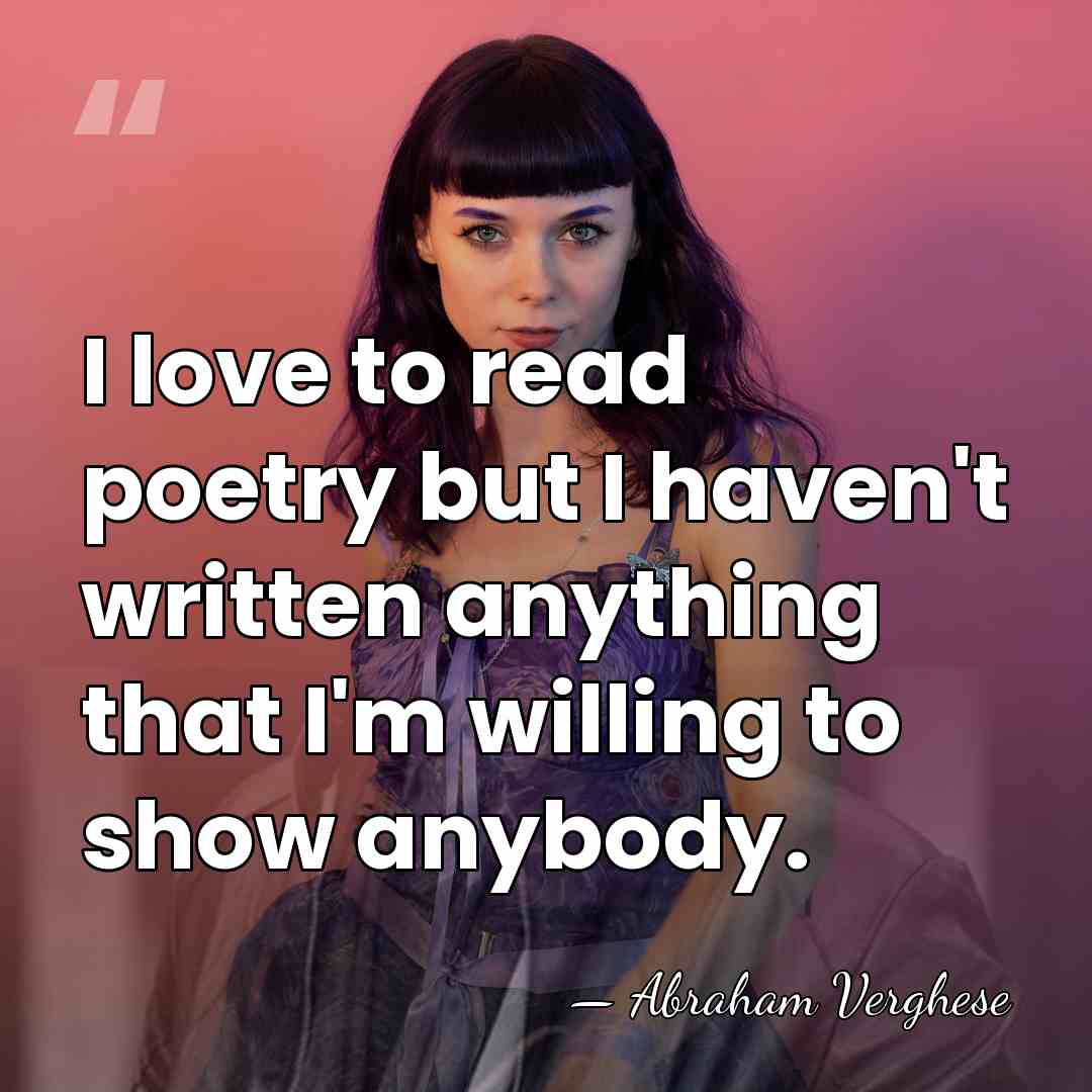 I love to read poetry but I haven't written anything that I'm&hellip; - Abraham Verghese