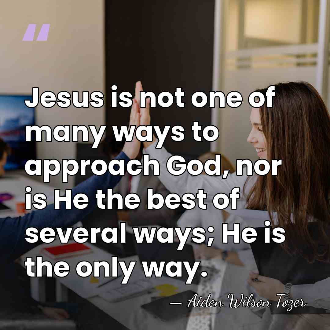 Jesus is not one of many ways to approach God, nor is&hellip; - Aiden Wilson Tozer