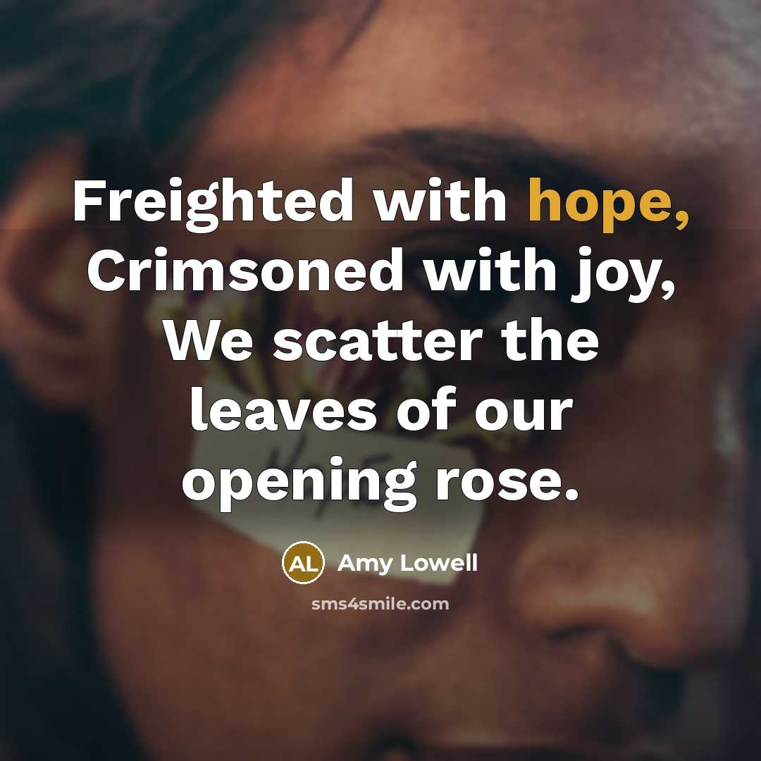 “Freighted with hope, Crimsoned with joy, We scatter the leaves…” quote by Amy Lowell