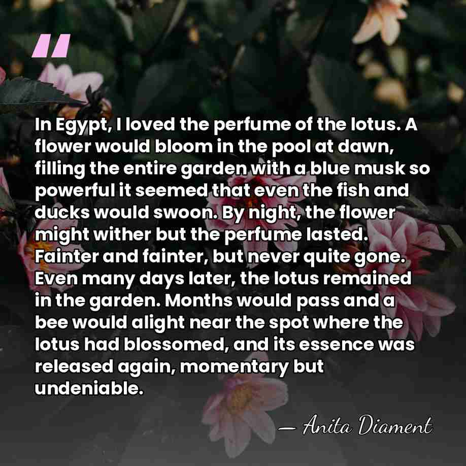 In Egypt, I loved the perfume of the lotus. A flower would&hellip; - Anita Diament