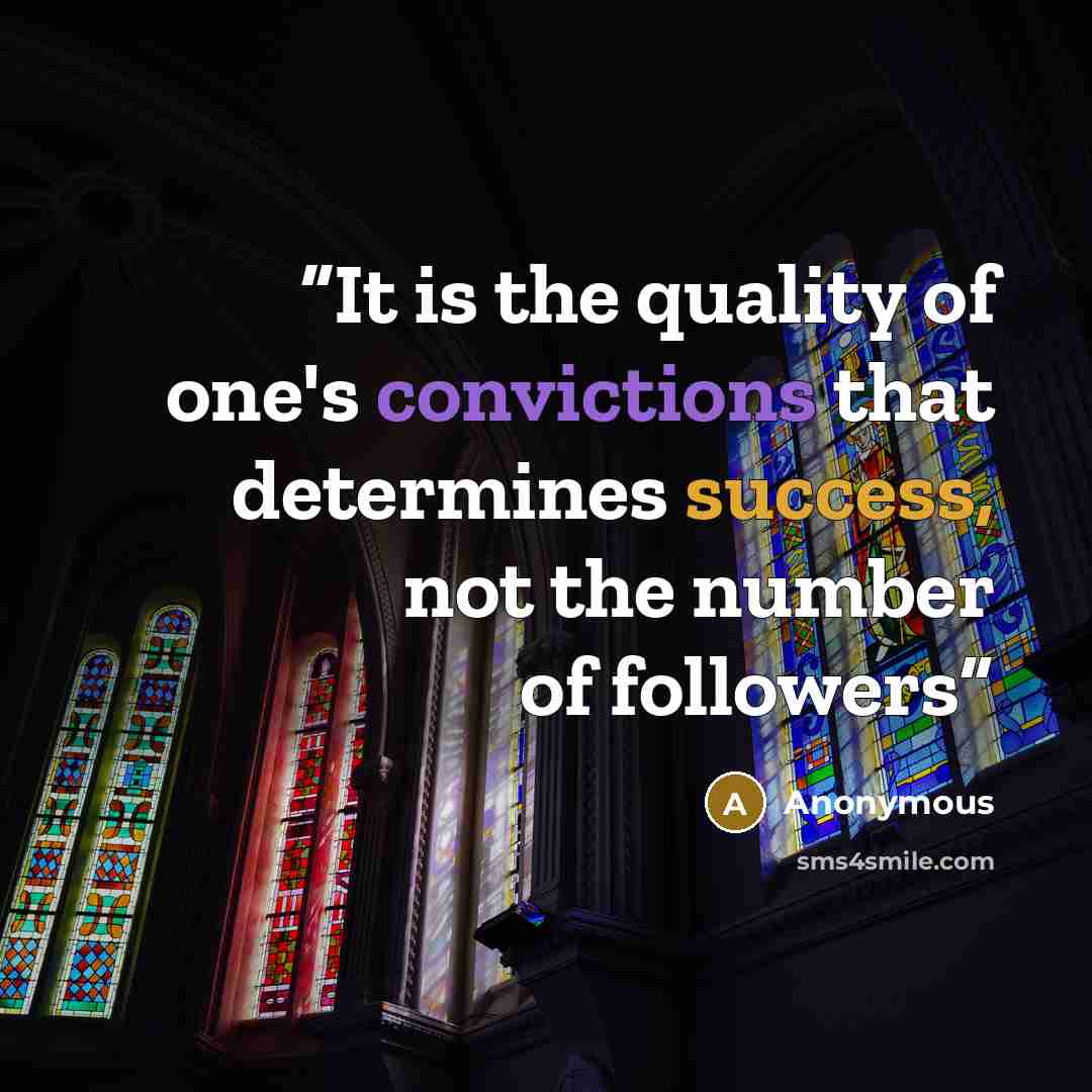 “It is the quality of one's convictions that determines success, not the number of followers” quote by Anonymous