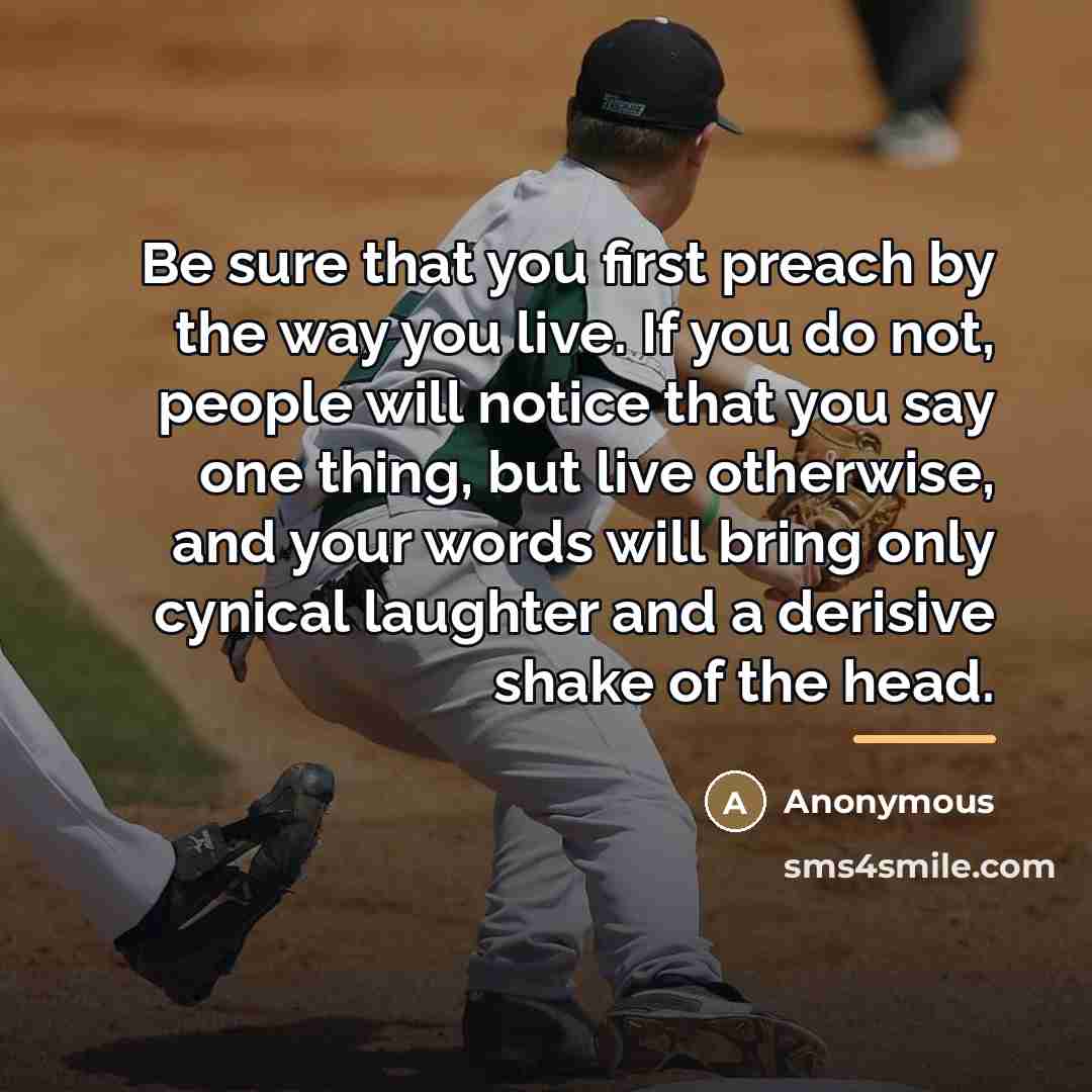 “Be sure that you first preach by the way you…” quote by Anonymous