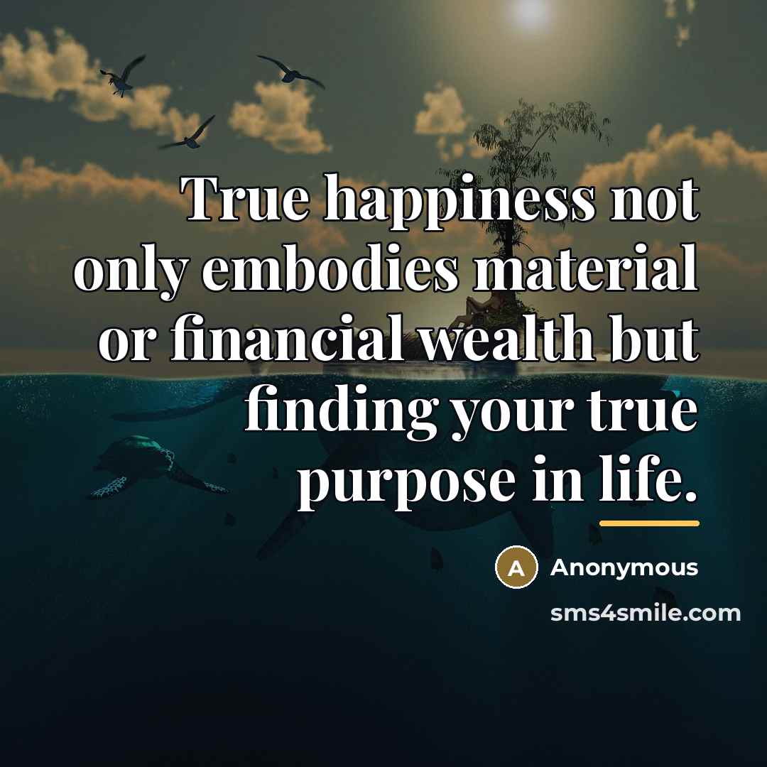 “True happiness not only embodies material or financial wealth but…” quote by Anonymous