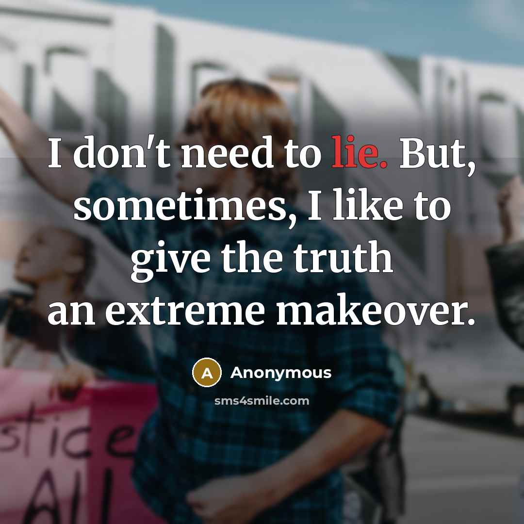 “I don't need to lie. But, sometimes, I like to…” quote by Anonymous