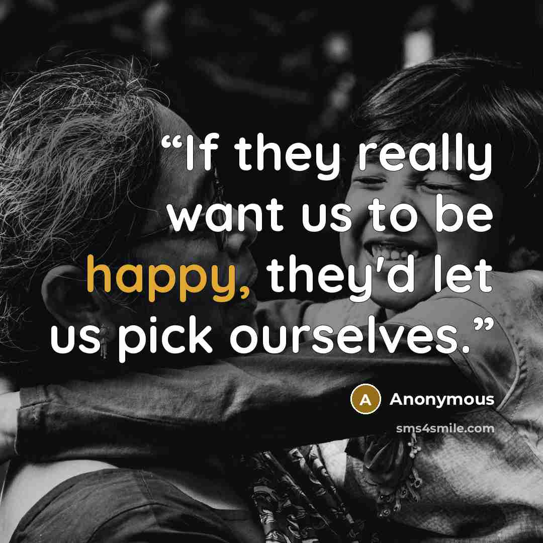 “If they really want us to be happy, they'd let us pick ourselves.” quote by Anonymous