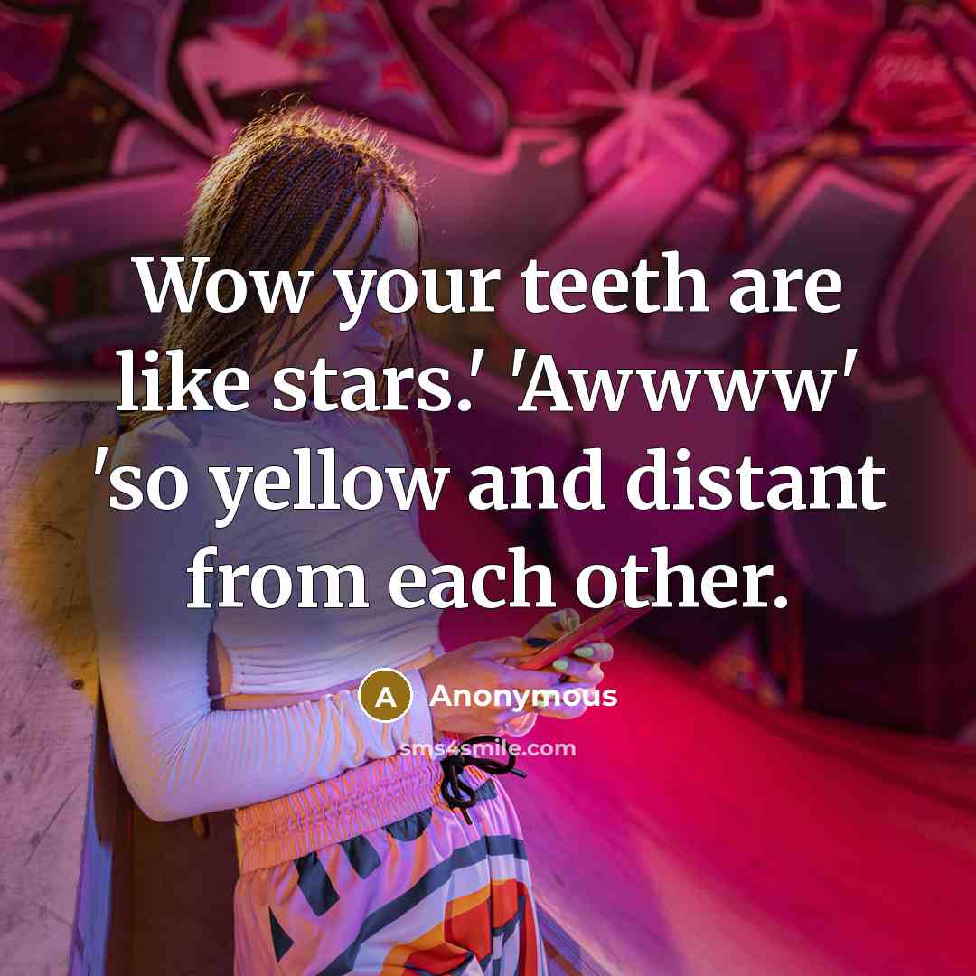 “Wow your teeth are like stars.' 'Awwww' 'so yellow and…” quote by Anonymous
