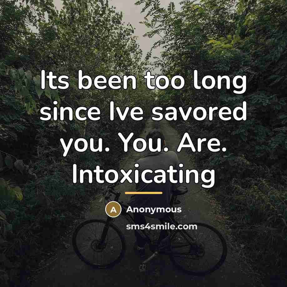 “Its been too long since Ive savored you. You. Are.…” quote by Anonymous