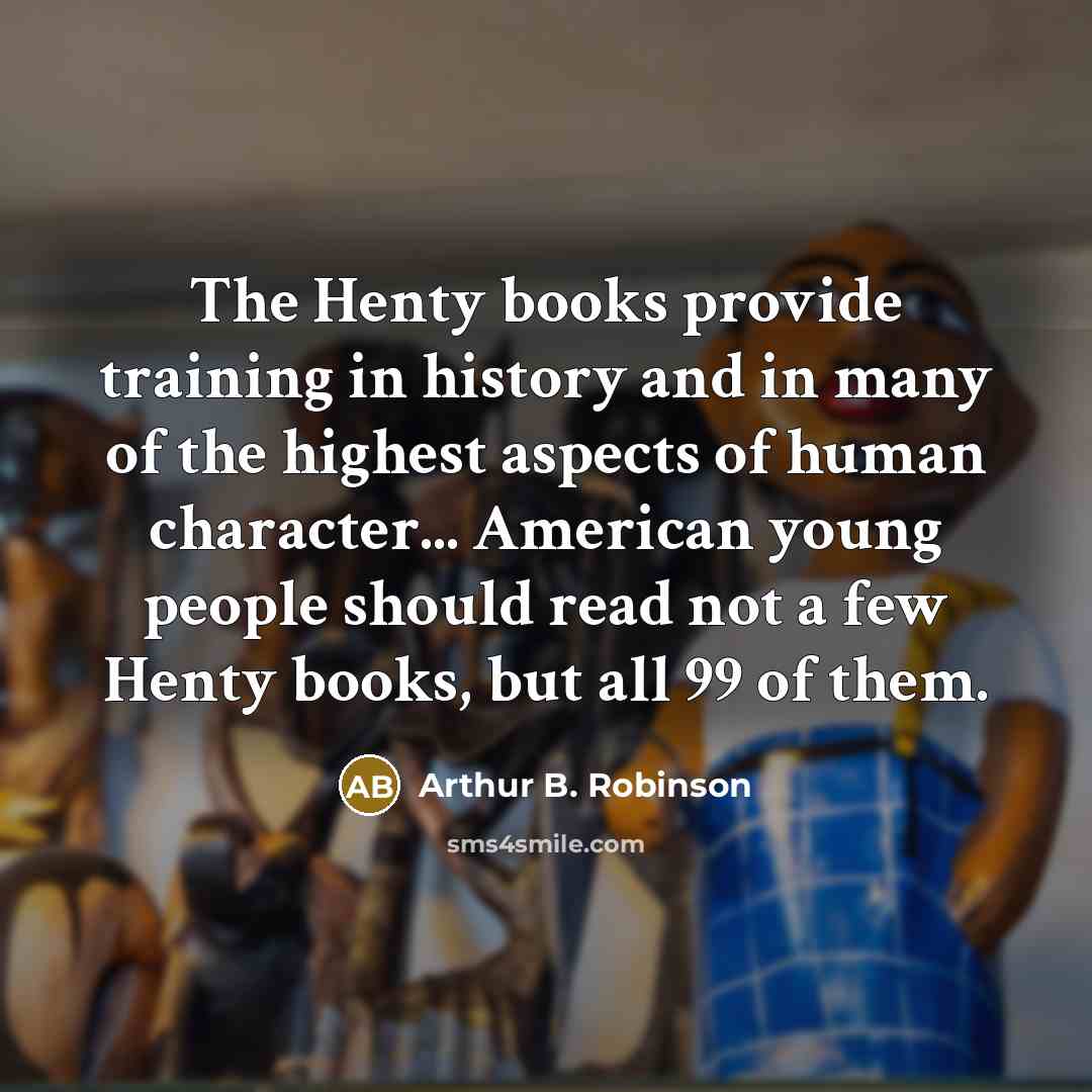 “The Henty books provide training in history and in many…” quote by Arthur B. Robinson