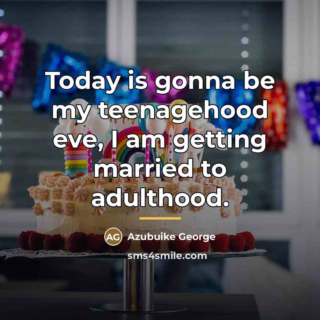 “Today is gonna be my teenagehood eve, I am getting…” quote by Anonymous