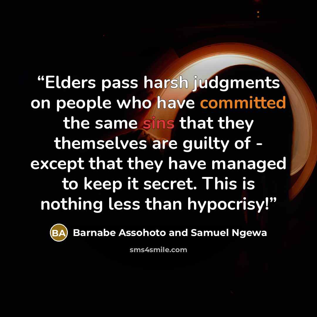 “Elders pass harsh judgments on people who have committed the same sins that they themselves are guilty of - except that they have managed to keep it secret. This is nothing less than hypocrisy!” quote by Barnabe Assohoto and Samuel Ngewa