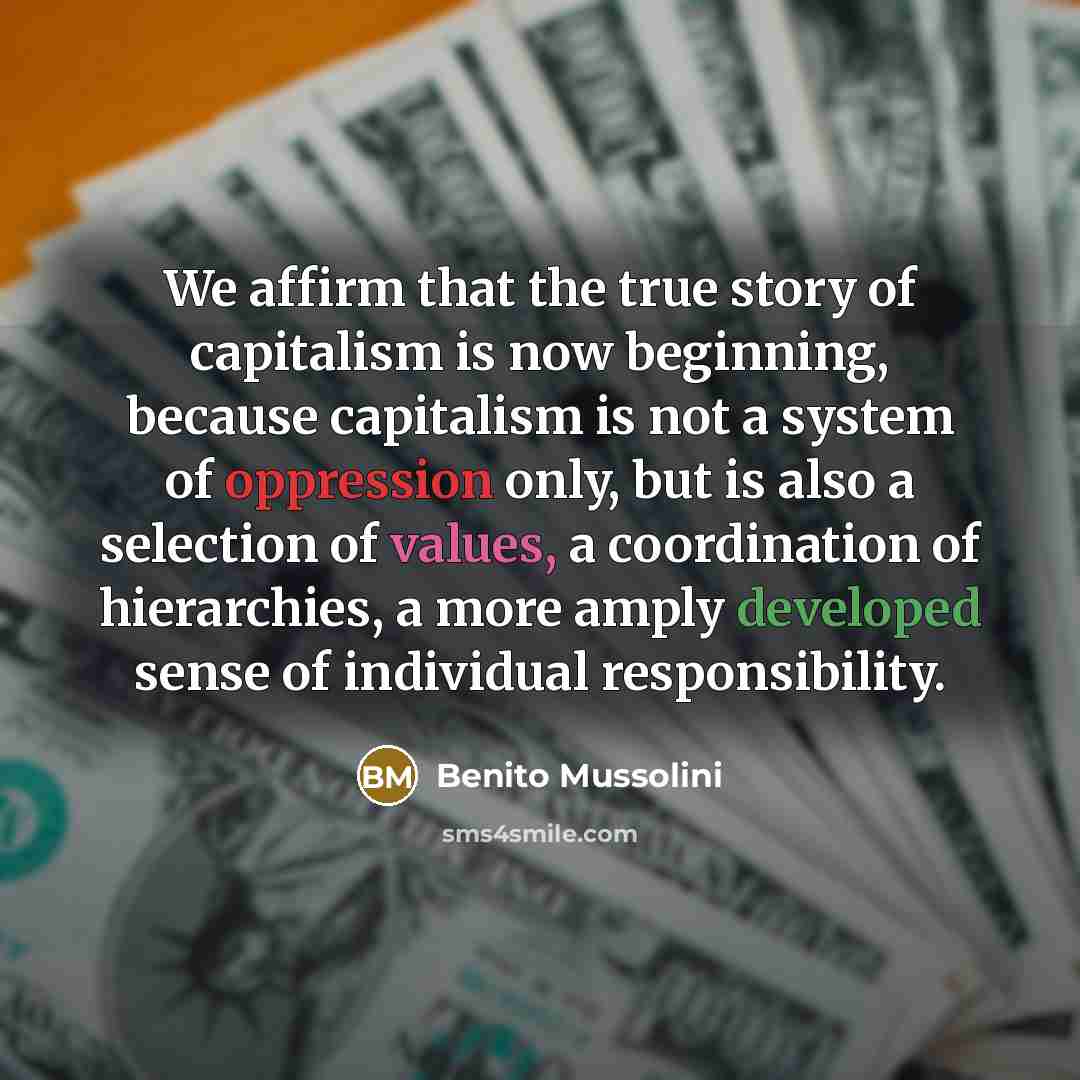 “We affirm that the true story of capitalism is now…” quote by Benito Mussolini