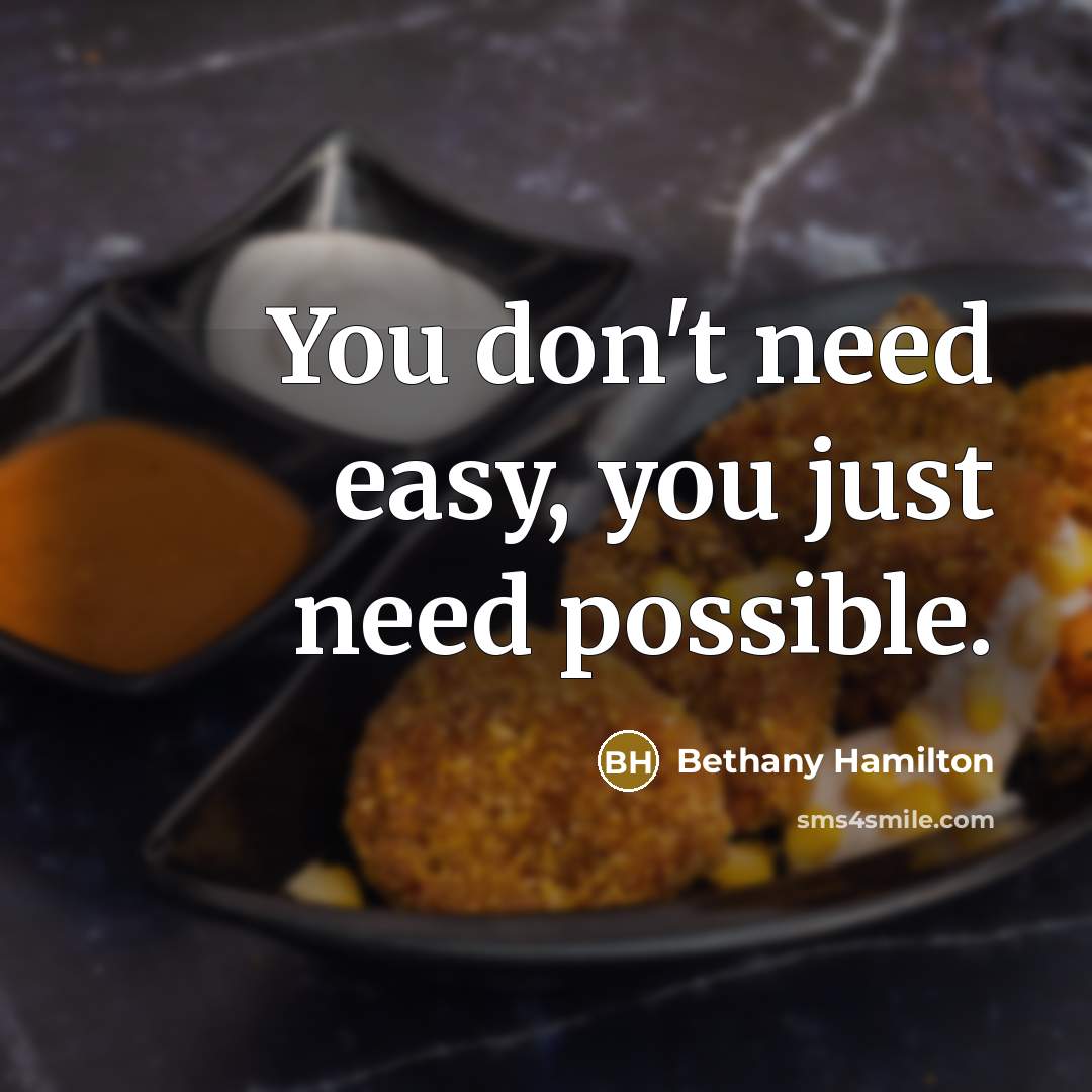 “You don't need easy, you just need possible.…” quote by Bethany Hamilton