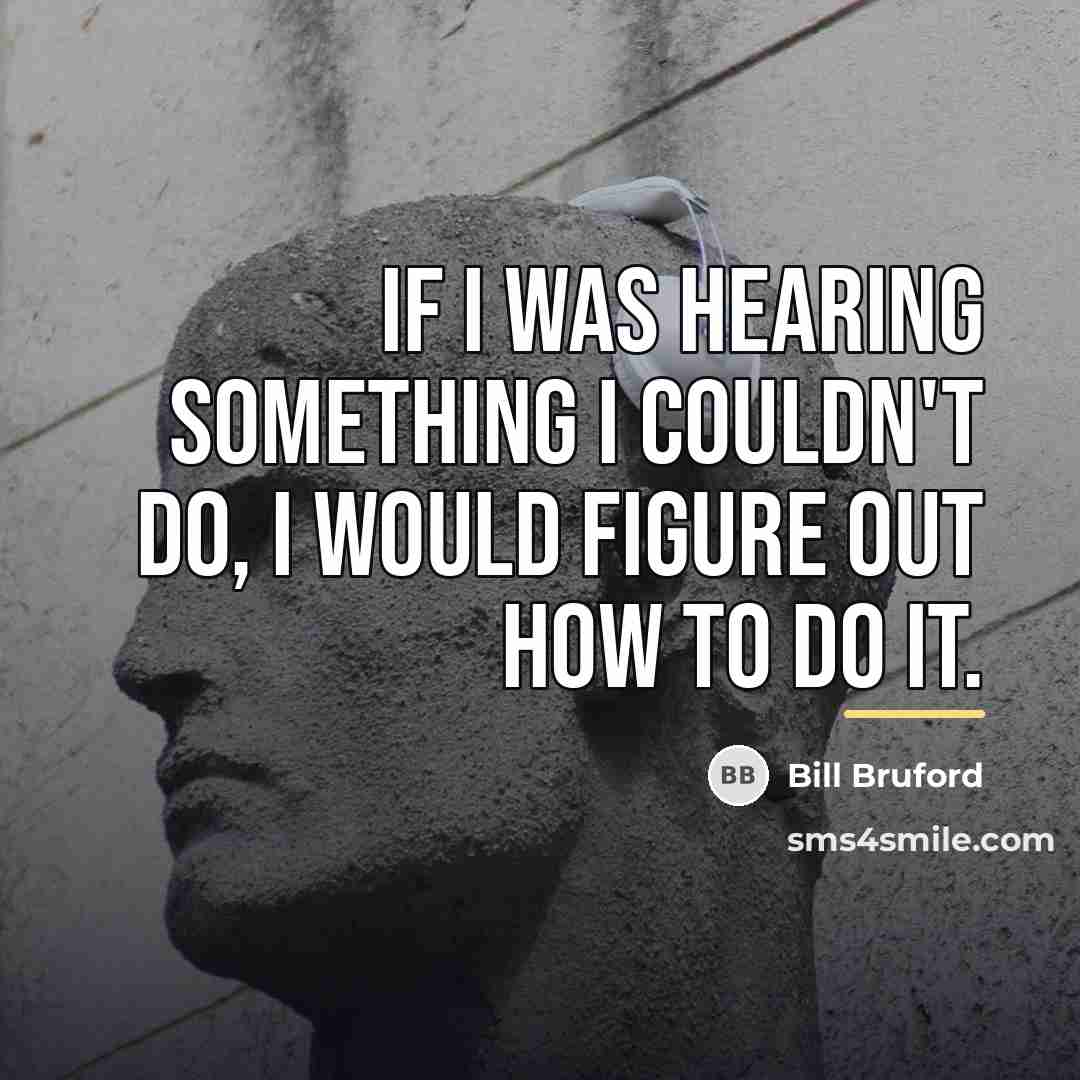 “If I was hearing something I couldn't do, I would…” quote by Bill Bruford