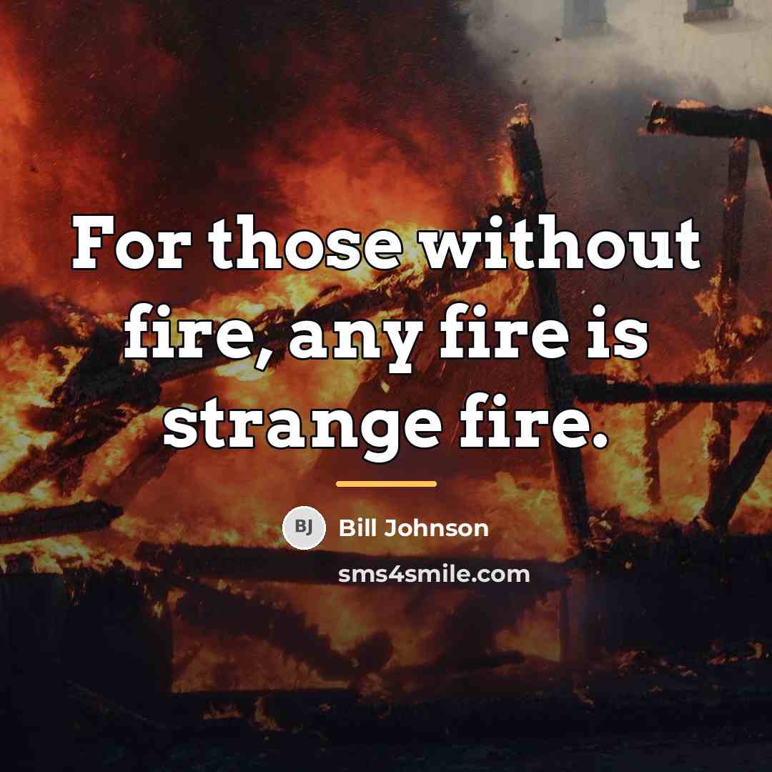 “For those without fire, any fire is strange fire.…” quote by Bill Johnson