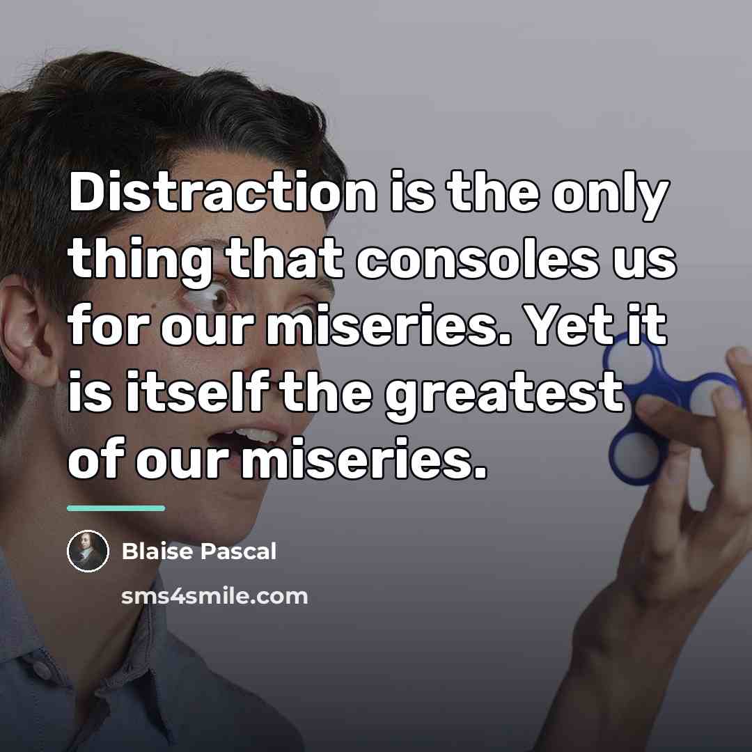 “Distraction is the only thing that consoles us for our…” quote by Blaise Pascal