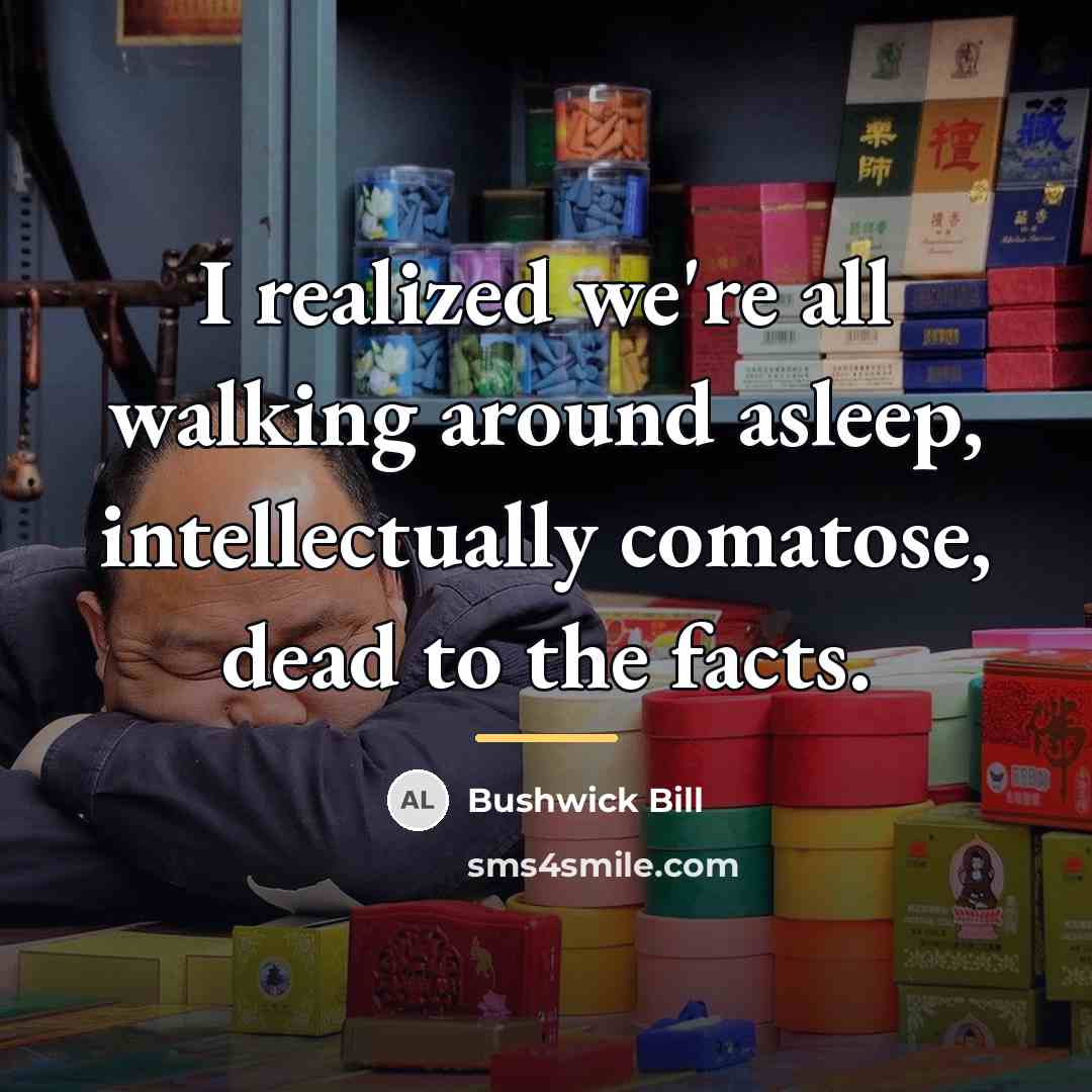 “I realized we're all walking around asleep, intellectually comatose, dead…” quote by Bushwick Bill
