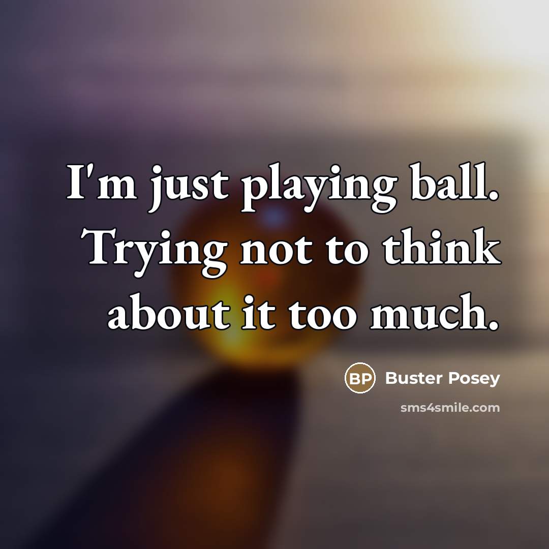 “I'm just playing ball. Trying not to think about it…” quote by Buster Posey