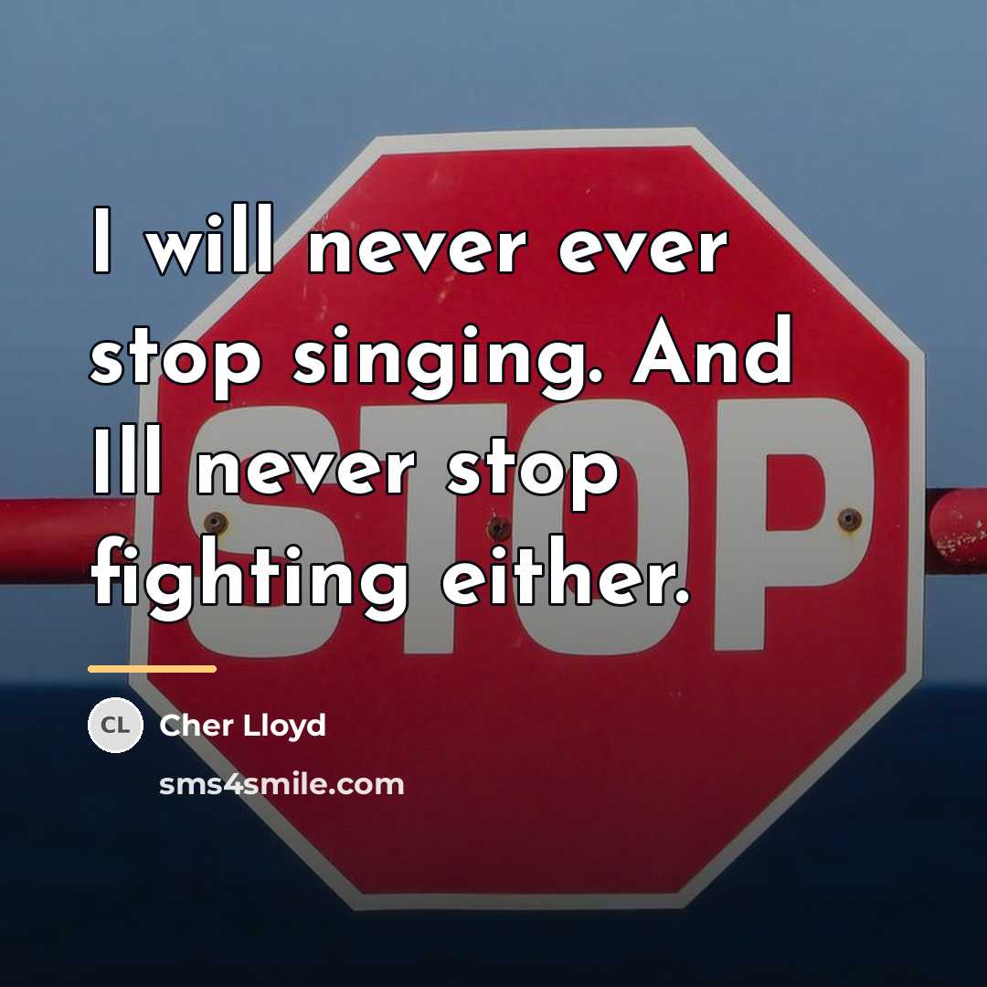 “I will never ever stop singing. And Ill never stop…” quote by Cher Lloyd