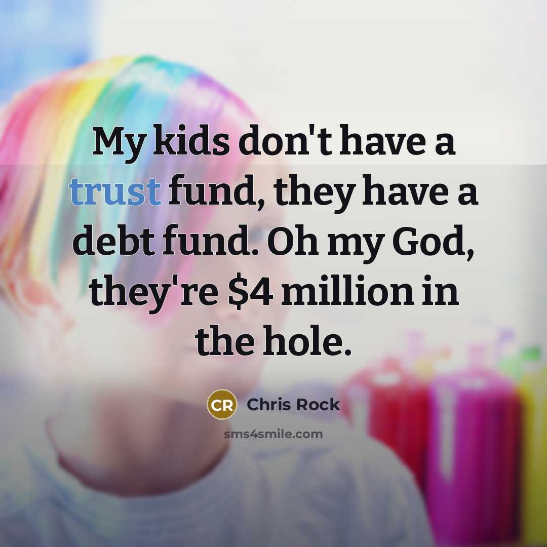 “My kids don't have a trust fund, they have a…” quote by Chris Rock