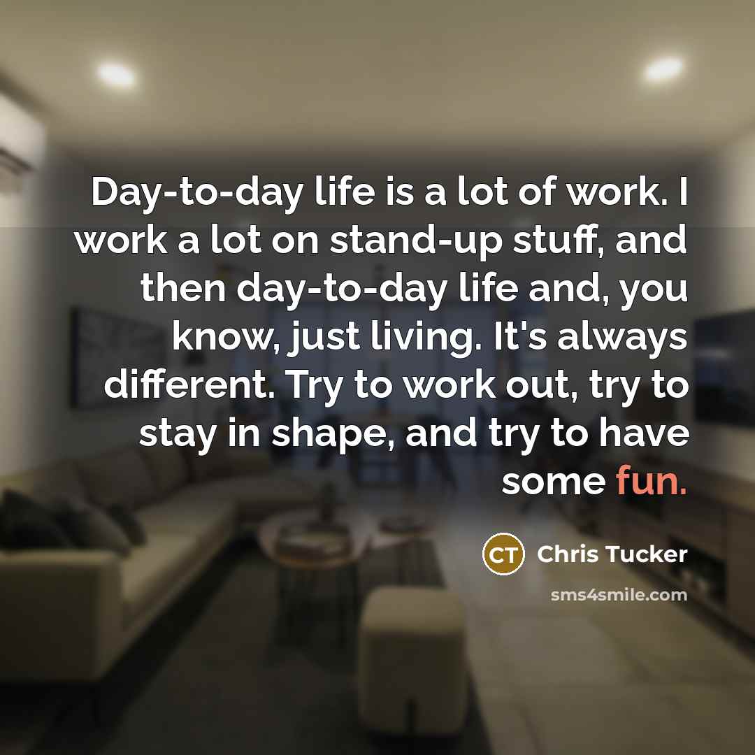 “Day-to-day life is a lot of work. I work a…” quote by Chris Tucker
