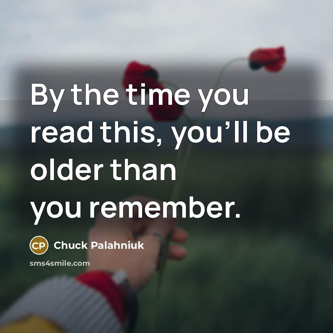 “By the time you read this, you'll be older than…” quote by Chuck Palahniuk