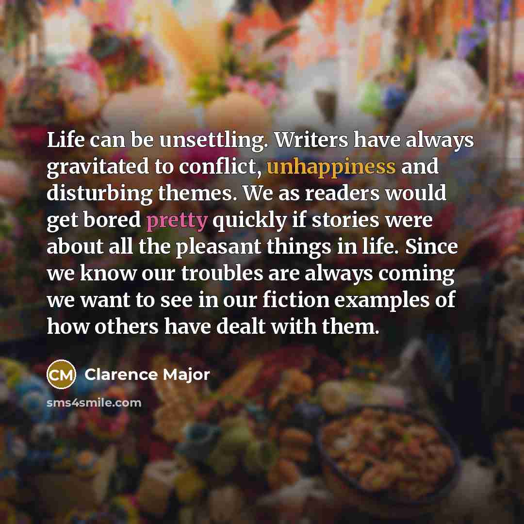 “Life can be unsettling. Writers have always gravitated to conflict,…” quote by Clarence Major