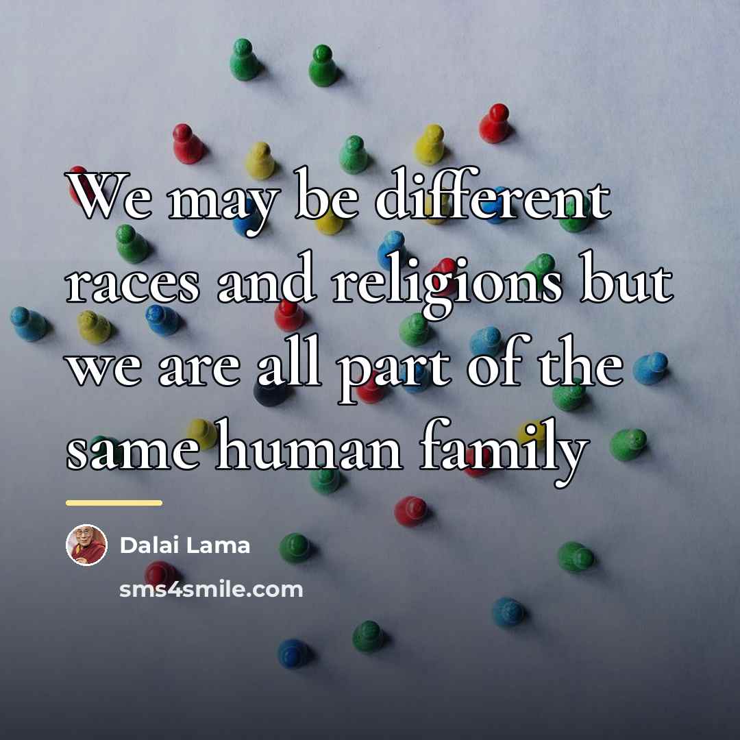 “We may be different races and religions but we are…” quote by Dalai Lama