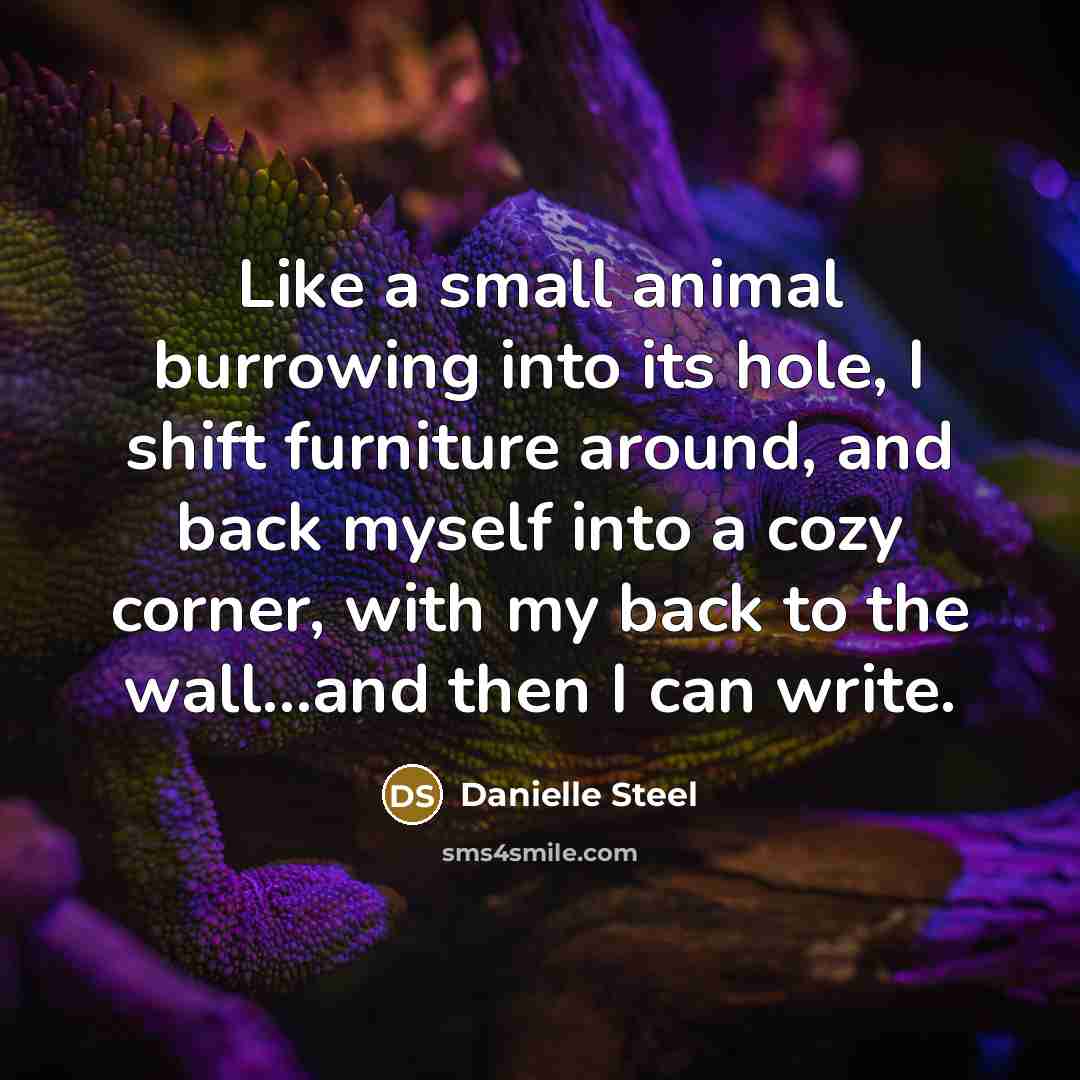 “Like a small animal burrowing into its hole, I shift…” quote by Danielle Steel