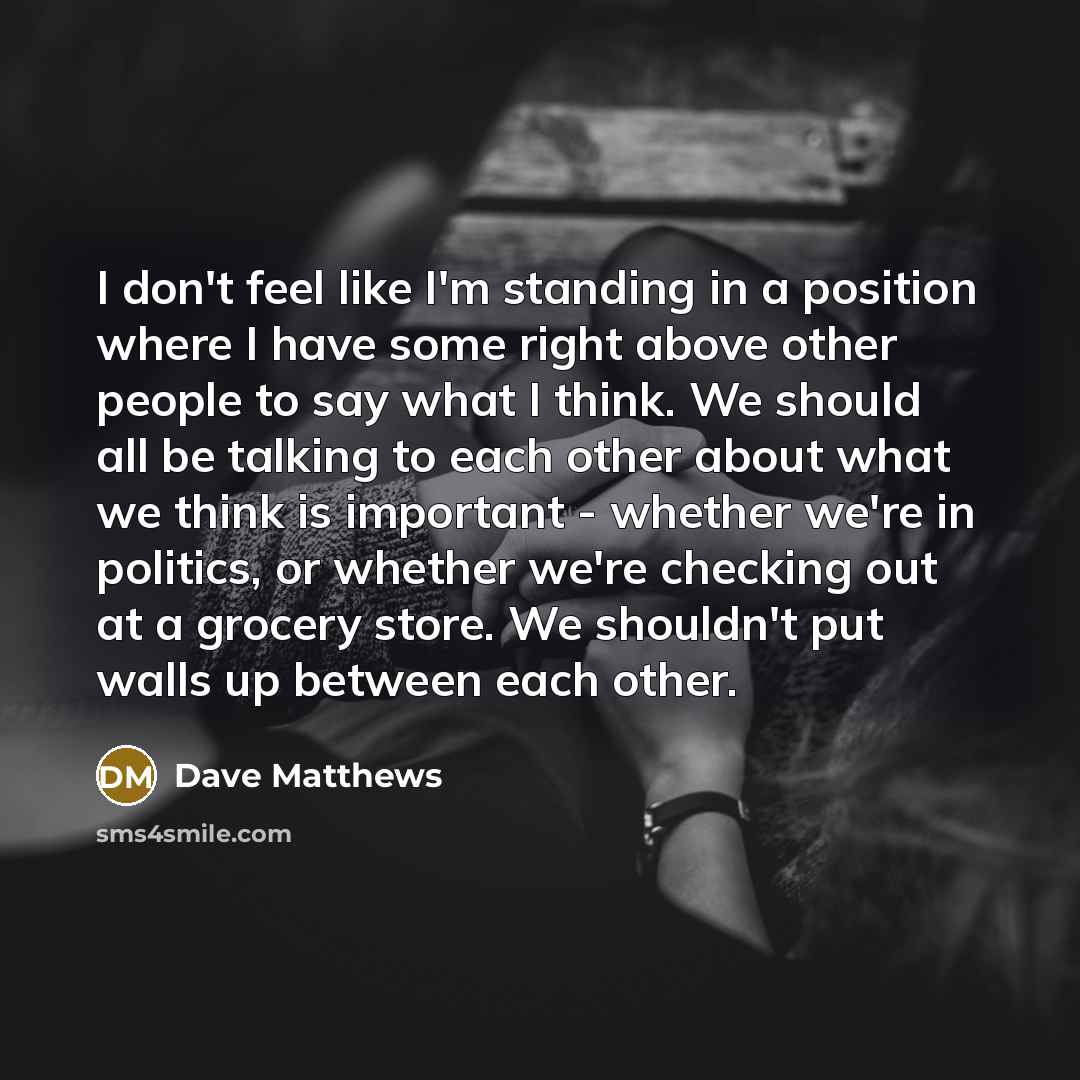 “I don't feel like I'm standing in a position where…” quote by Dave Matthews