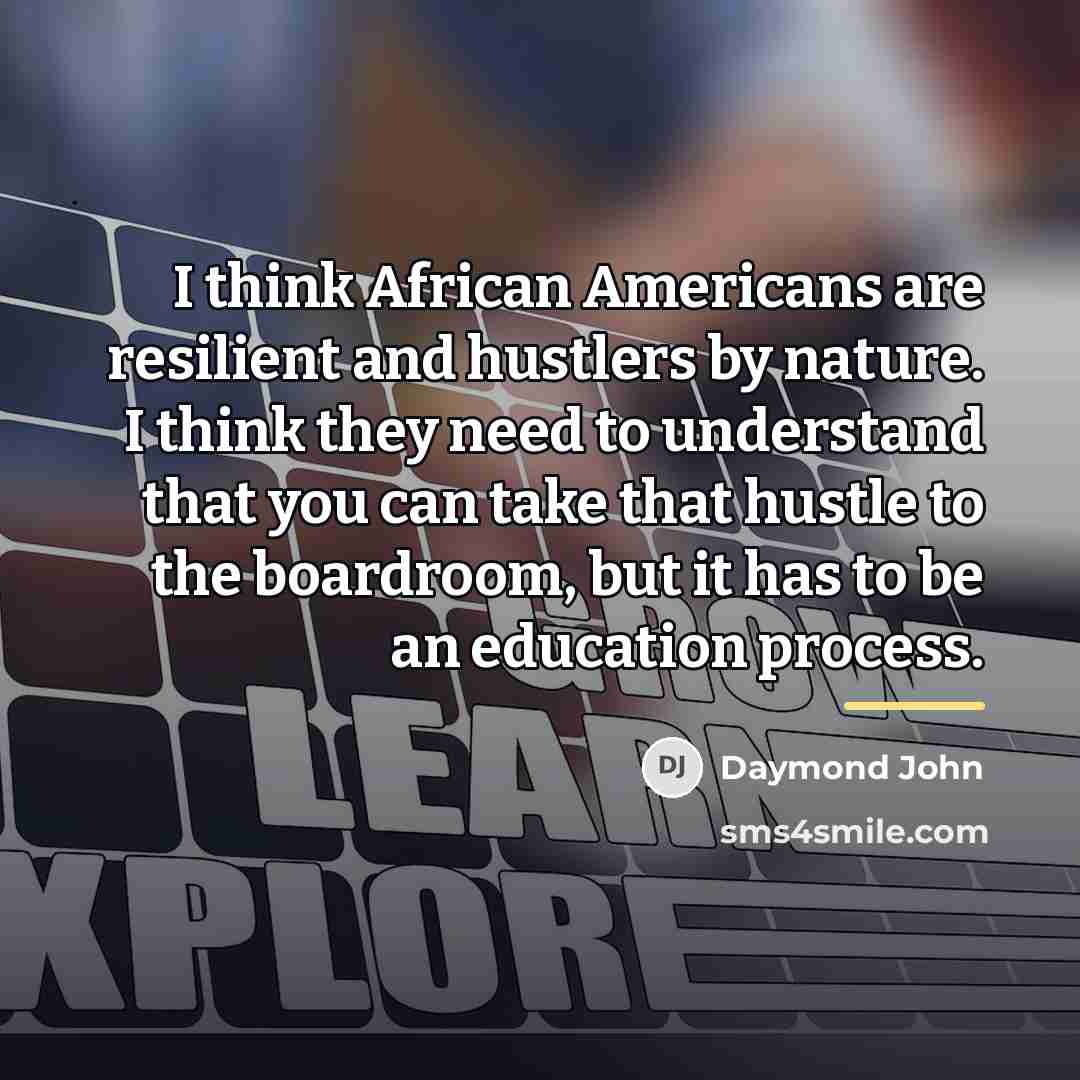 “I think African Americans are resilient and hustlers by nature.…” quote by Daymond John