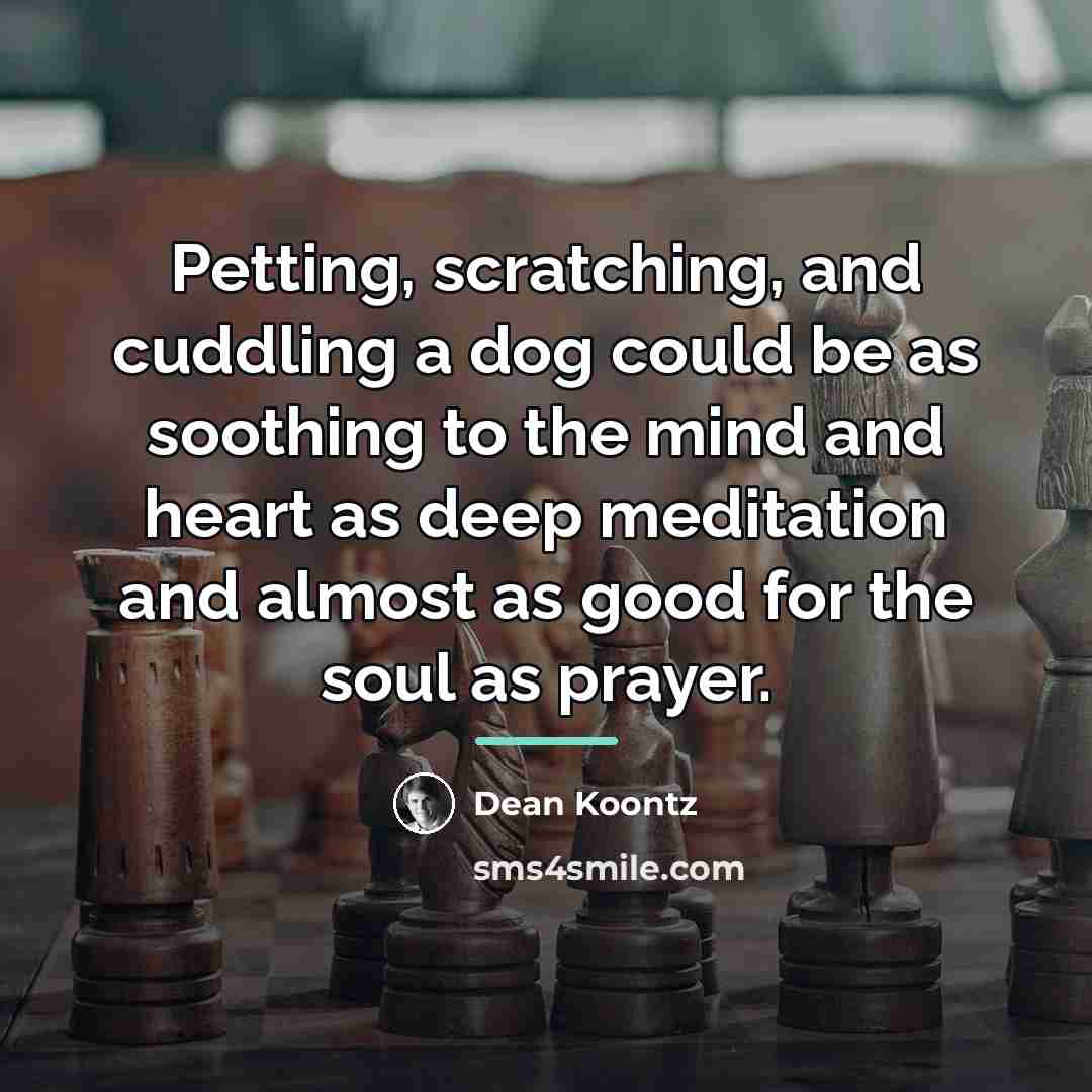 “Petting, scratching, and cuddling a dog could be as soothing…” quote by Dean Koontz