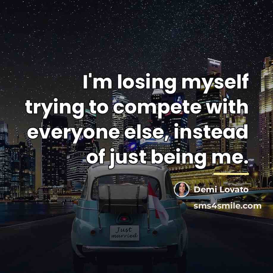 “I'm losing myself trying to compete with everyone else, instead…” quote by Demi Lovato