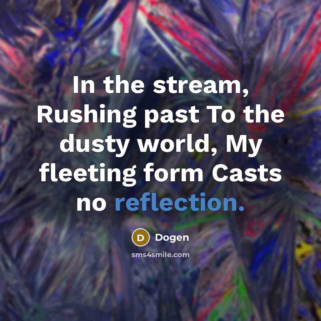 “In the stream, Rushing past To the dusty world, My…” quote by Dogen