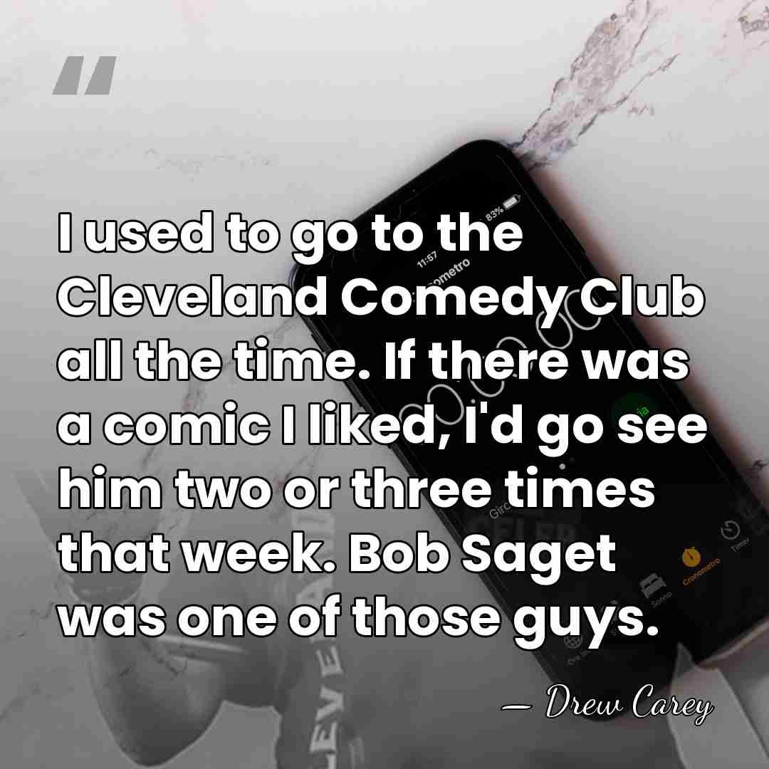 I used to go to the Cleveland Comedy Club all the time.&hellip; - Drew Carey