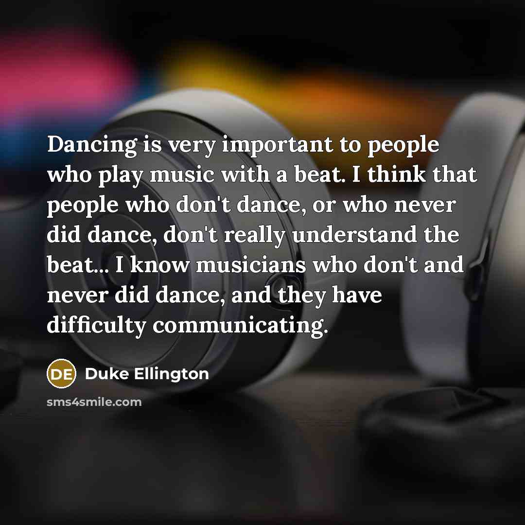 “Dancing is very important to people who play music with…” quote by Duke Ellington