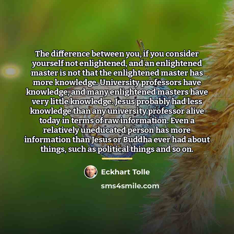 “The difference between you, if you consider yourself not enlightened,…” quote by Eckhart Tolle