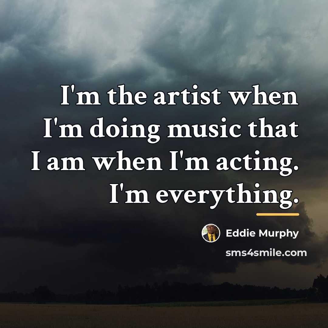 “I'm the artist when I'm doing music that I am…” quote by Eddie Murphy