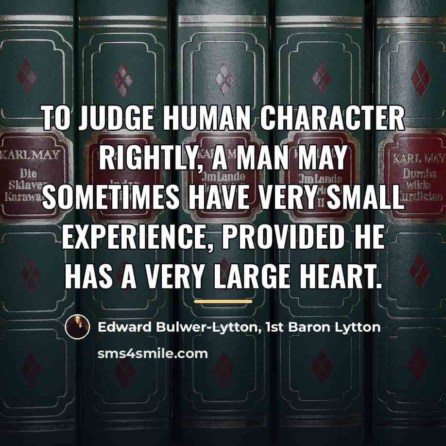 “To judge human character rightly, a man may sometimes have…” quote by Edward Bulwer-Lytton, 1st Baron Lytton
