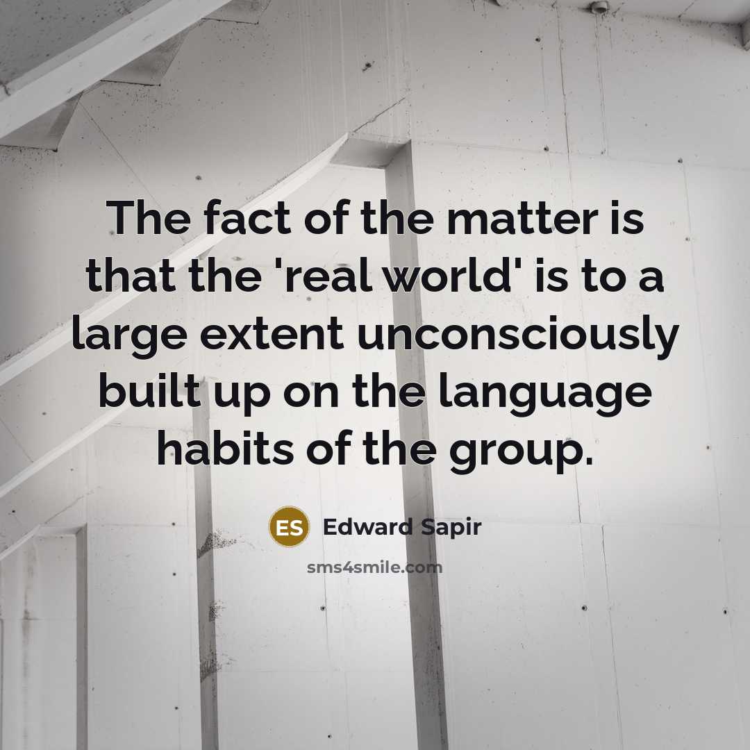 “The fact of the matter is that the 'real world'…” quote by Edward Sapir